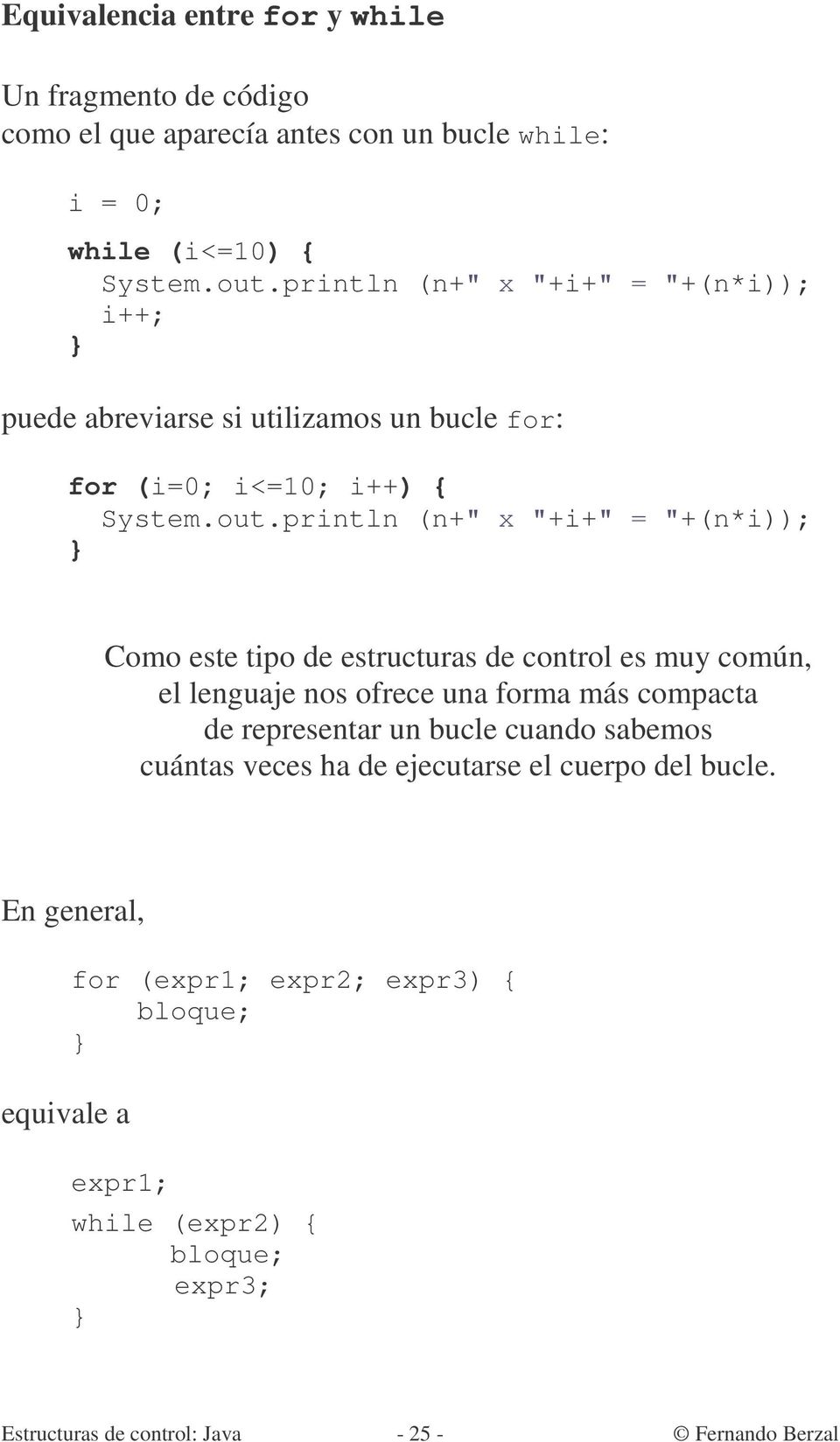 println (n+" x "+i+" = "+(n*i)); Como este tipo de estructuras de control es muy común, el lenguaje nos ofrece una forma más compacta de representar un