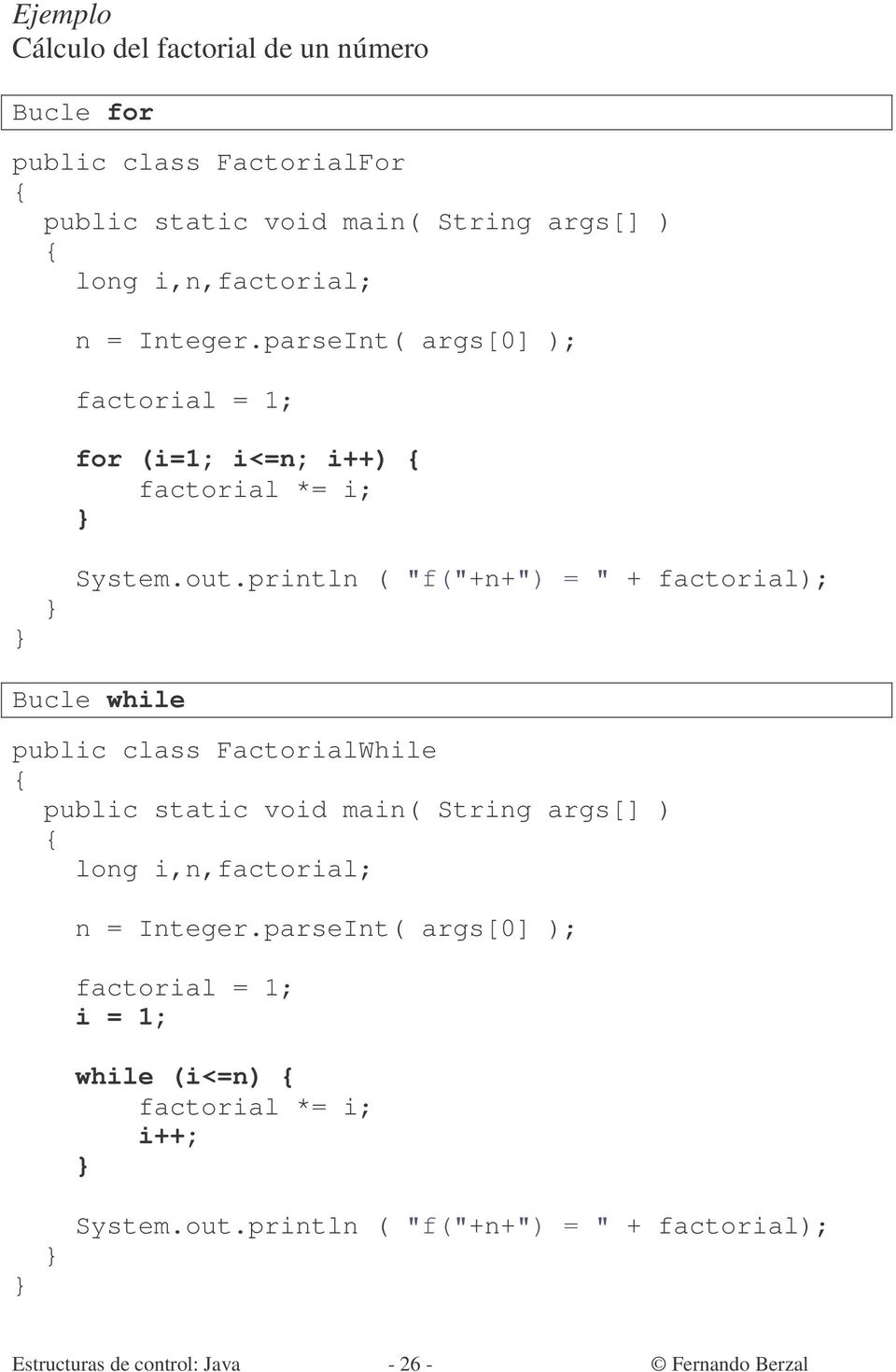 println ( "f("+n+") = " + factorial); Bucle while public class FactorialWhile public static void main( String args[] ) long i,n,factorial; n