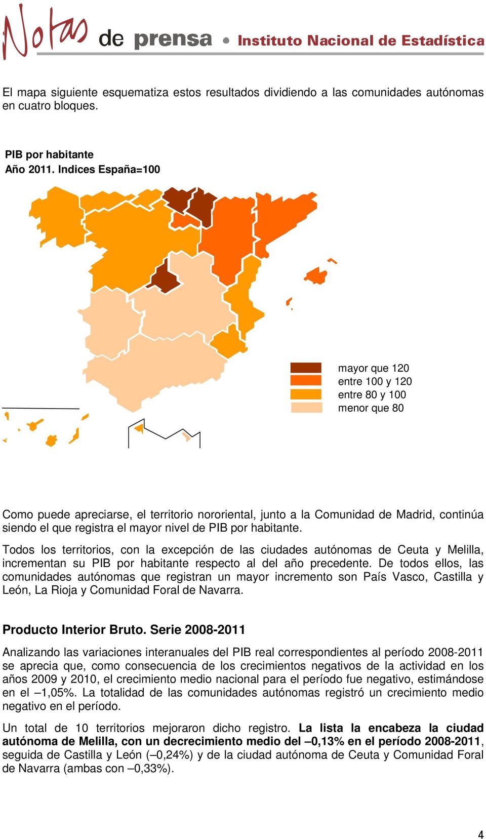 nivel de PIB por habitante. Todos los territorios, con la excepción de las ciudades autónomas de Ceuta y Melilla, incrementan su PIB por habitante respecto al del año precedente.