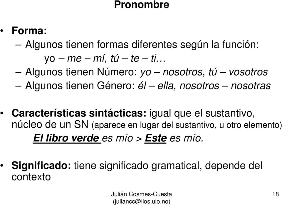 sintácticas: igual que el sustantivo, núcleo de un SN (aparece en lugar del sustantivo, u otro