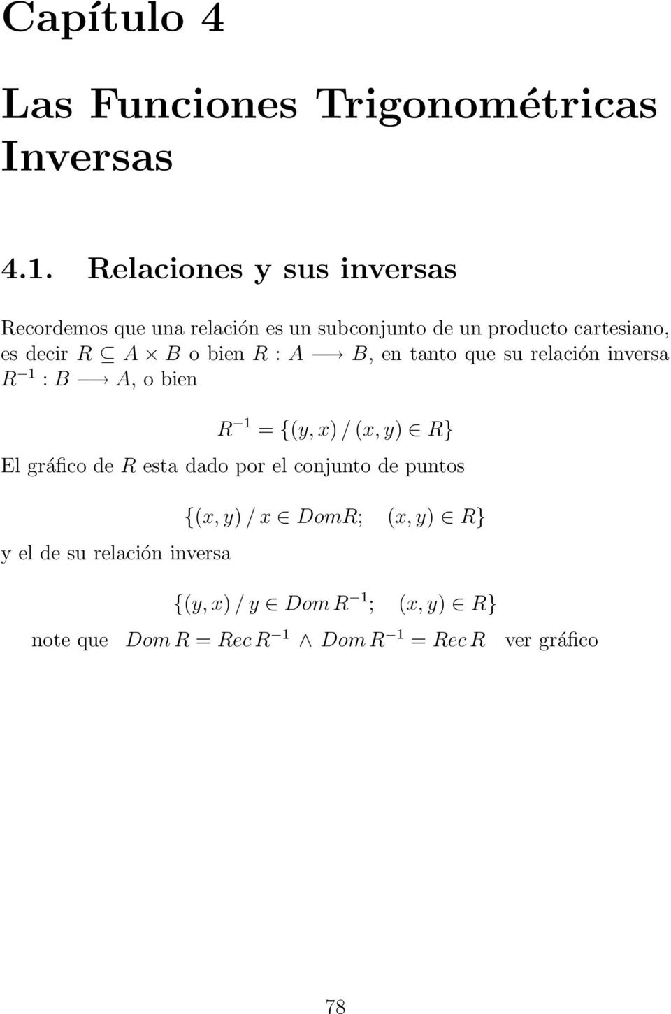 o bien R : A B, en tanto que su relación inversa R 1 : B A, o bien R 1 = {(y, x) / (x, y) R} El gráfico de R esta