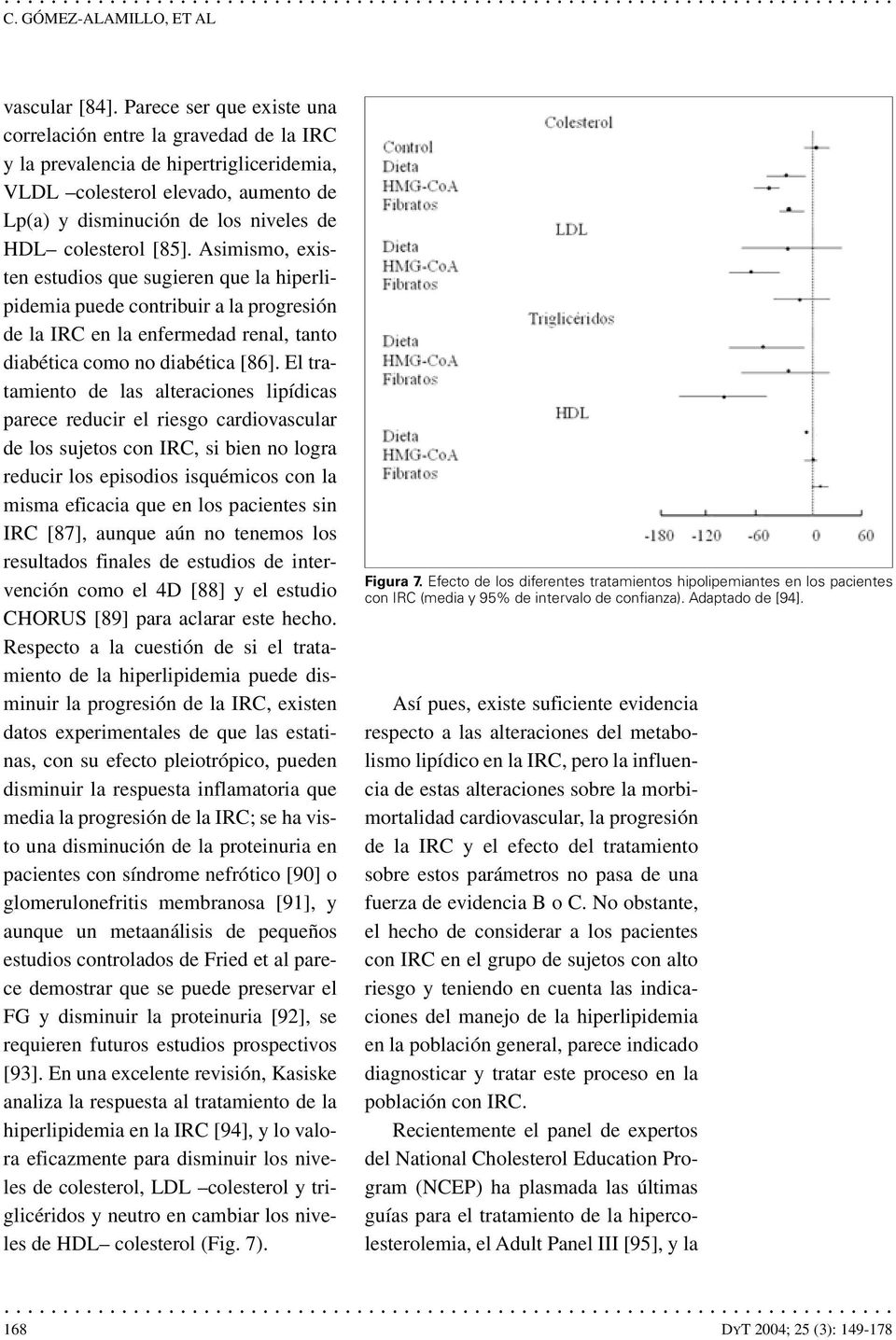[85]. Asimismo, existen estudios que sugieren que la hiperlipidemia puede contribuir a la progresión de la IRC en la enfermedad renal, tanto diabética como no diabética [86].