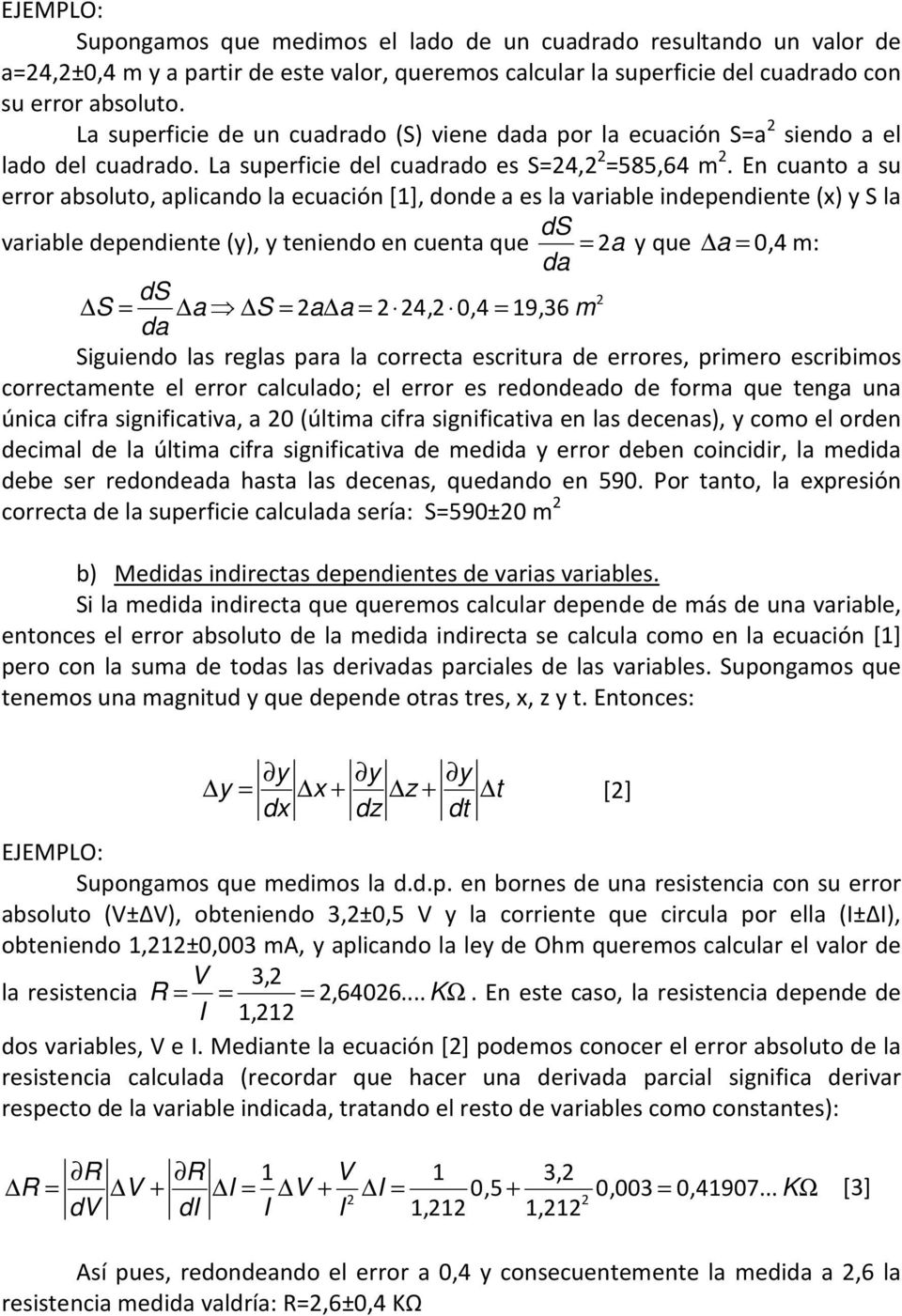 En cuanto a su error absoluto, aplicando la ecuación [1], donde a es la variable independiente (x) y S la ds variable dependiente (y), y teniendo en cuenta que = 2 a y que a =0, 4m: ds 2 S = a S = 2a