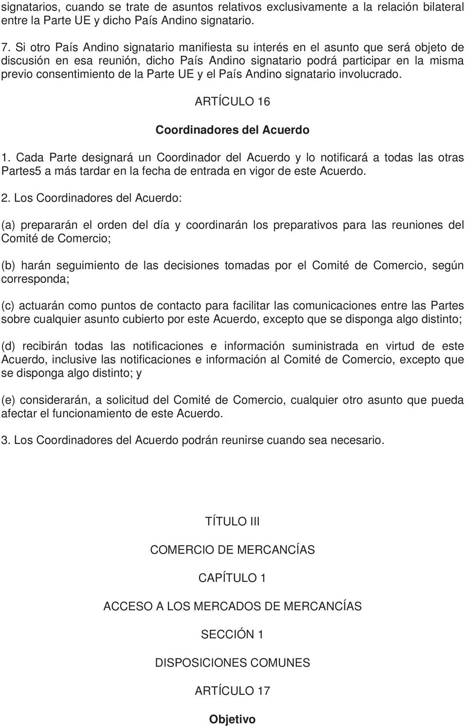 Parte UE y el País Andino signatario involucrado. ARTÍCULO 16 Coordinadores del Acuerdo 1.