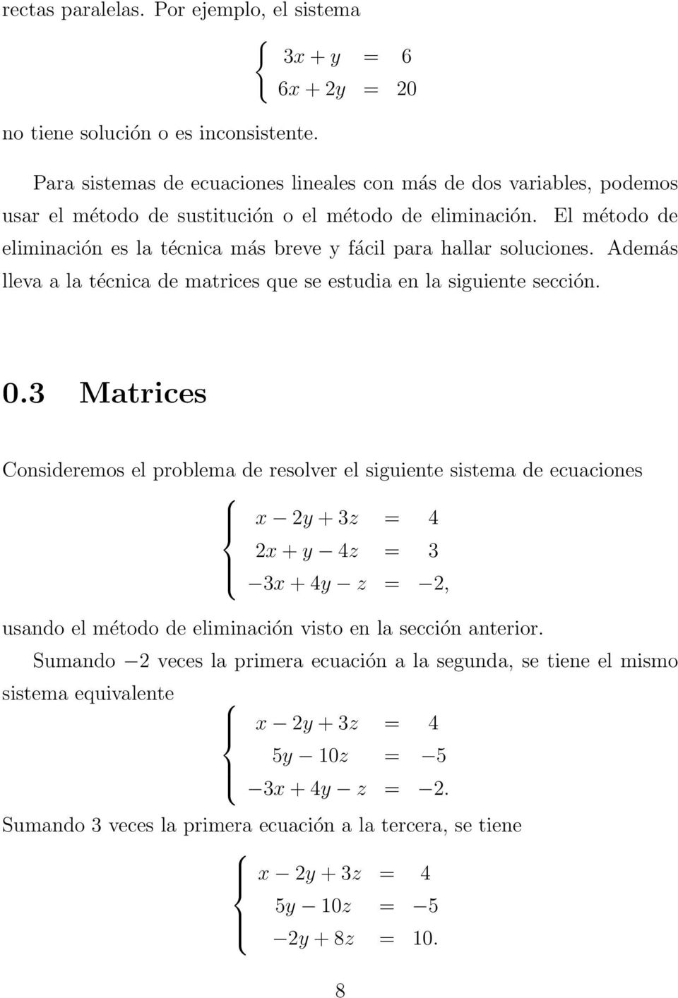 El método de eliminación es la técnica más breve y fácil para hallar soluciones. Además lleva a la técnica de matrices que se estudia en la siguiente sección. 0.