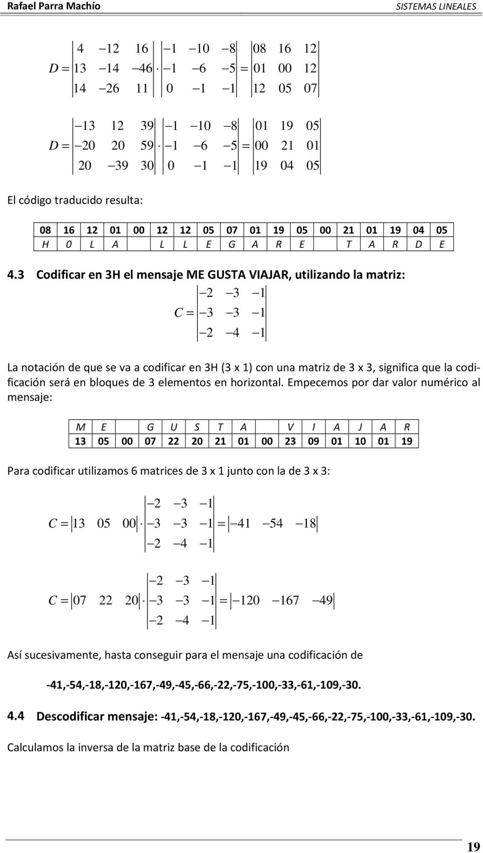 3 Codificar en 3H el mensaje ME GUSTA VIAJAR, uilizando la mariz: 2 3 1 C = 3 3 1 2 4 1 La noación de que se va a codificar en 3H (3 x 1) con una mariz de 3 x 3, significa que la codificación será en