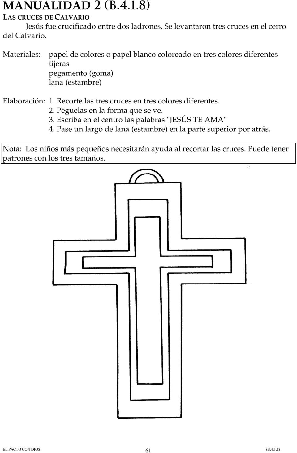 Recorte las tres cruces en tres colores diferentes. 2. Péguelas en la forma que se ve. 3. Escriba en el centro las palabras "JESÚS TE AMA" 4.