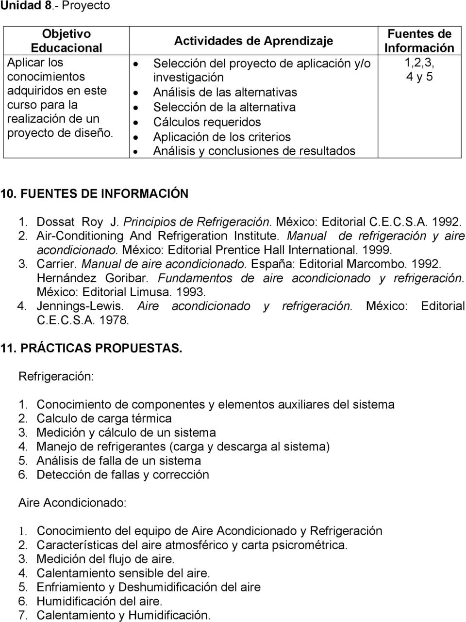 10. FUENTES DE INFORMACIÓN 1. Dossat Roy J. Principios de Refrigeración. México: Editorial C.E.C.S.A. 1992. 2. Air-Conditioning And Refrigeration Institute.