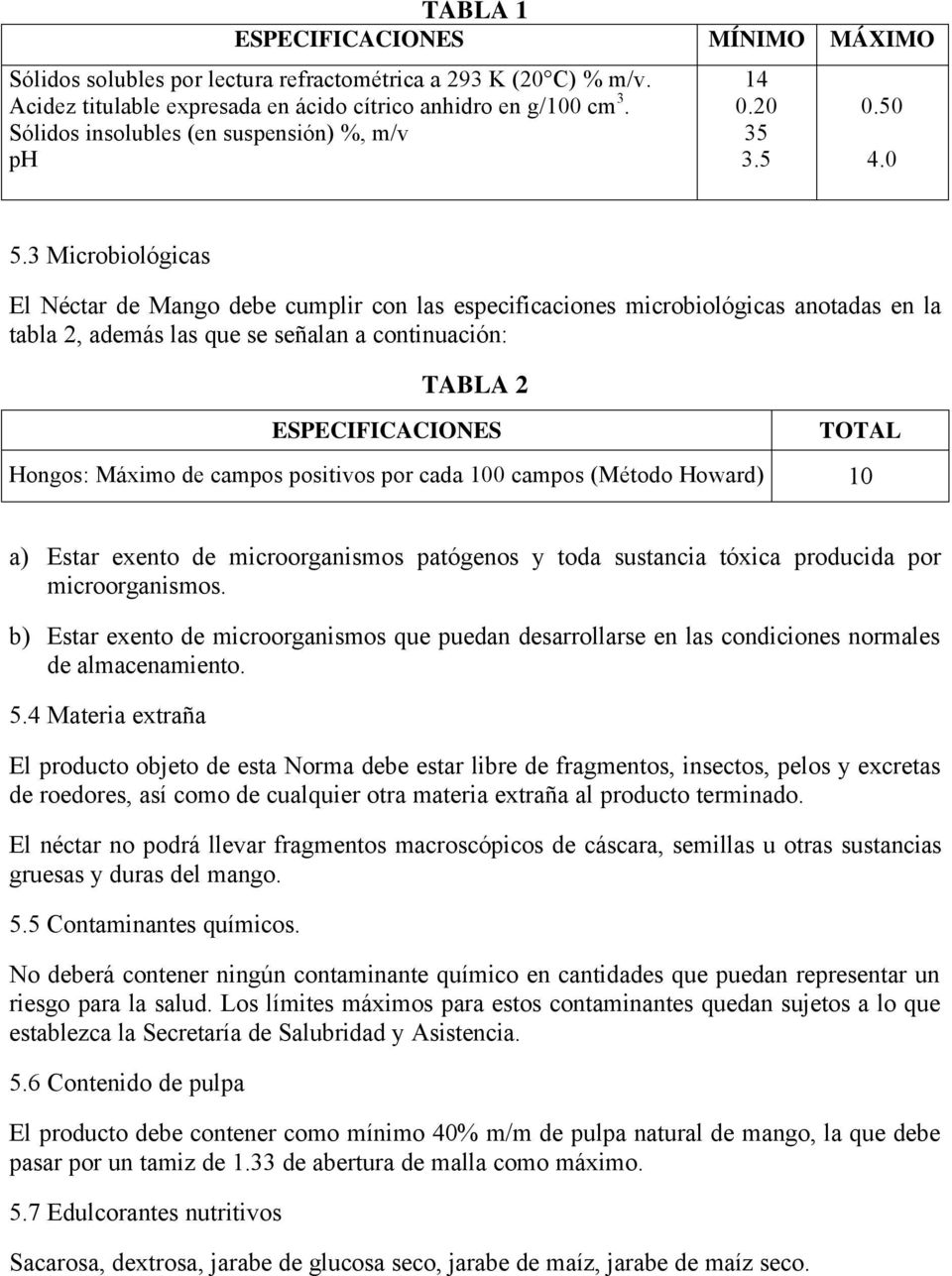 3 Microbiológicas El Néctar de Mango debe cumplir con las especificaciones microbiológicas anotadas en la tabla 2, además las que se señalan a continuación: TABLA 2 ESPECIFICACIONES TOTAL Hongos: