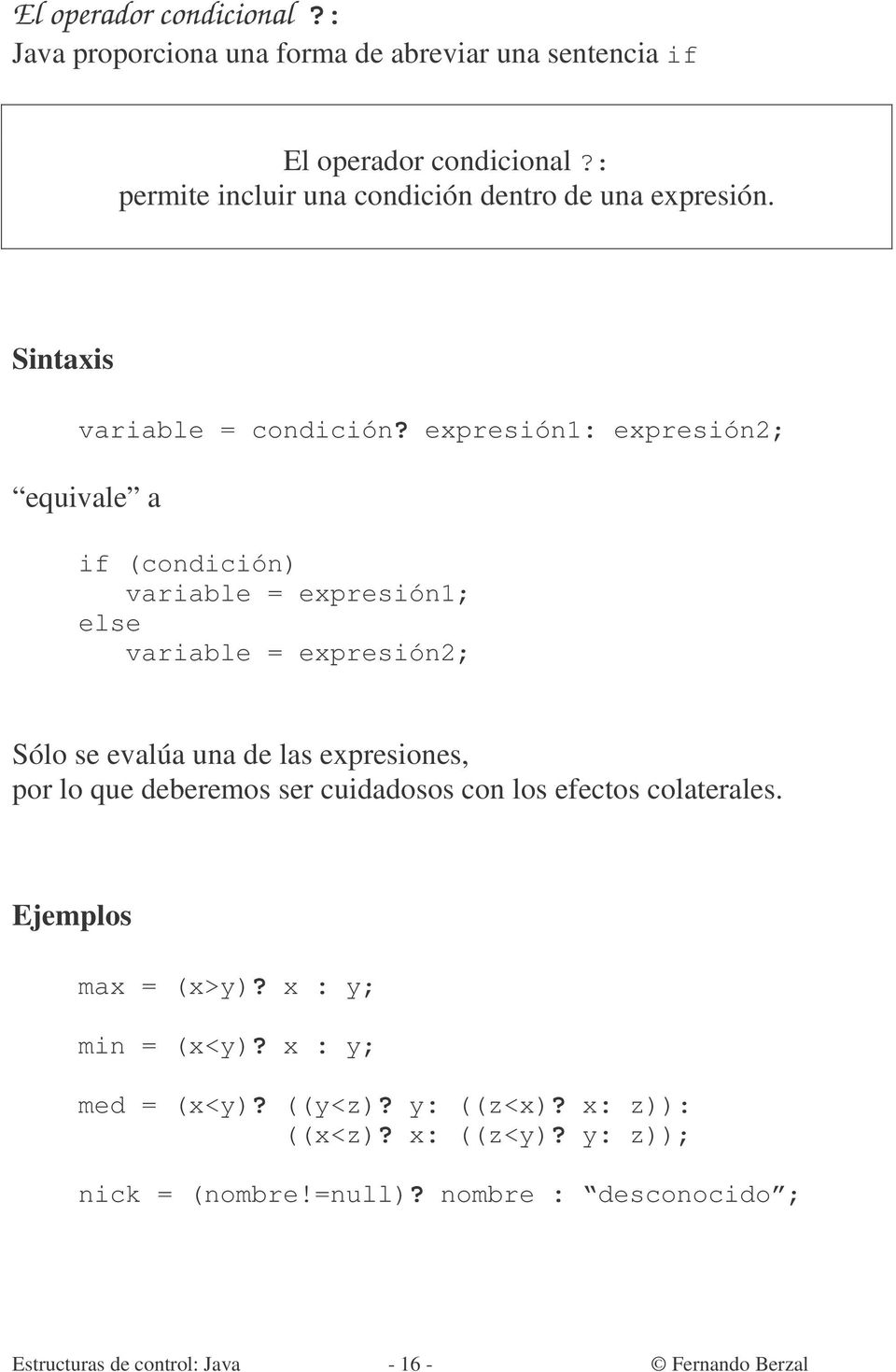 expresión1: expresión2; equivale a if (condición) variable = expresión1; variable = expresión2; Sólo se evalúa una de las expresiones, por lo que
