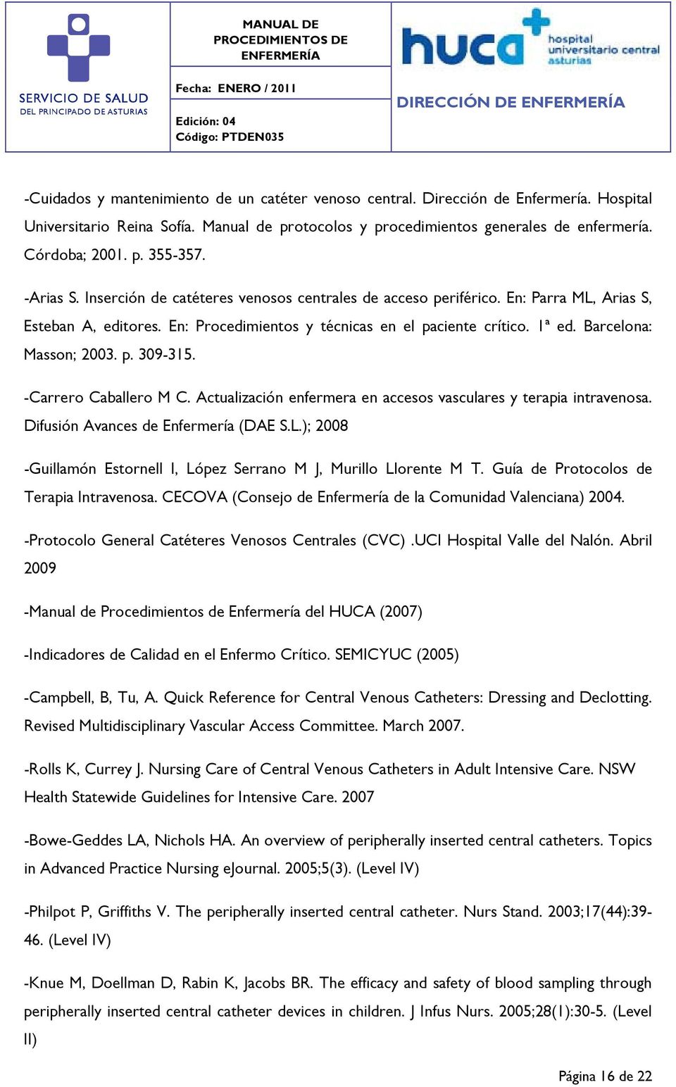 Barcelona: Masson; 2003. p. 309-315. -Carrero Caballero M C. Actualización enfermera en accesos vasculares y terapia intravenosa. Difusión Avances de Enfermería (DAE S.L.