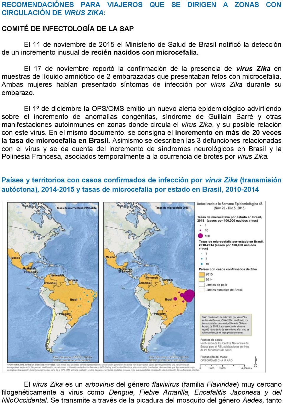 El 17 de noviembre reportó la confirmación de la presencia de virus Zika en muestras de líquido amniótico de 2 embarazadas que presentaban fetos con microcefalia.