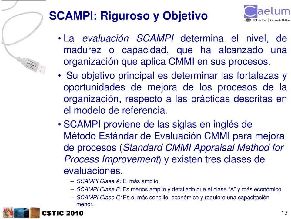 SCAMPI proviene de las siglas en inglés de Método Estándar de Evaluación CMMI para mejora de procesos (Standard CMMI Appraisal Method for Process Improvement) y existen tres clases