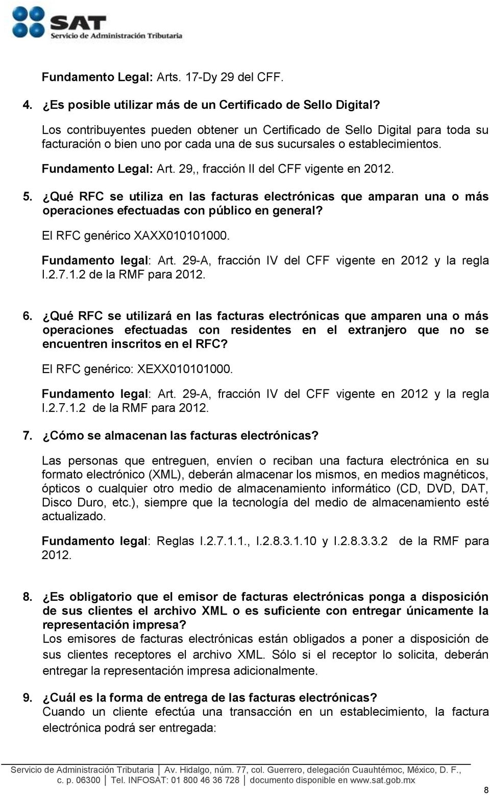 29,, fracción II del CFF vigente en 2012. 5. Qué RFC se utiliza en las facturas electrónicas que amparan una o más operaciones efectuadas con público en general? El RFC genérico XAXX010101000.