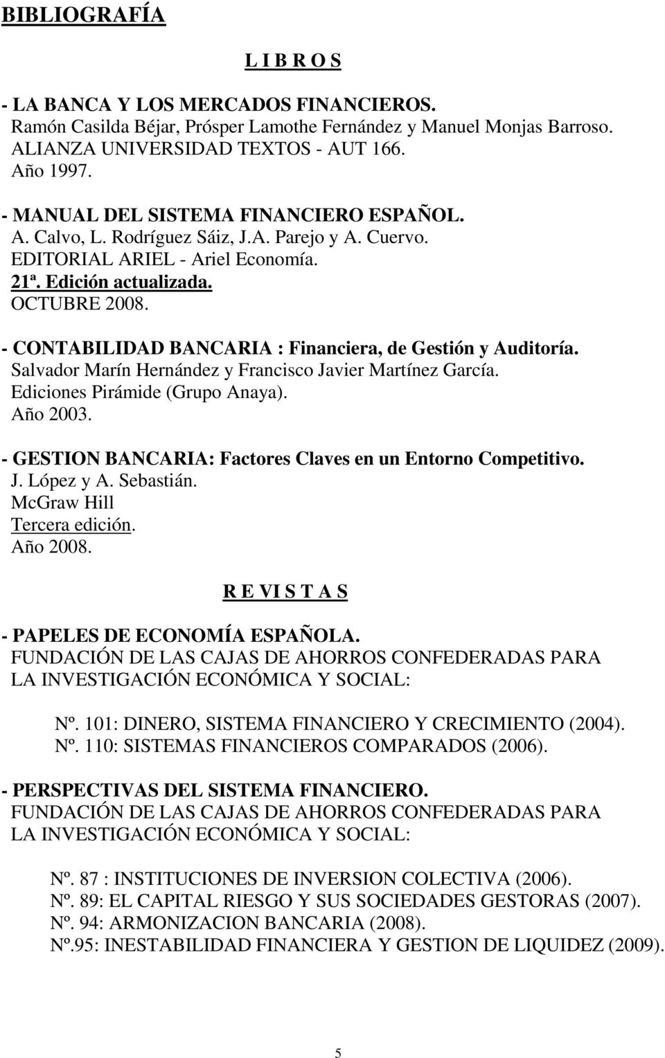 - CONTABILIDAD BANCARIA : Financiera, de Gestión y Auditoría. Salvador Marín Hernández y Francisco Javier Martínez García. Ediciones Pirámide (Grupo Anaya). Año 2003.