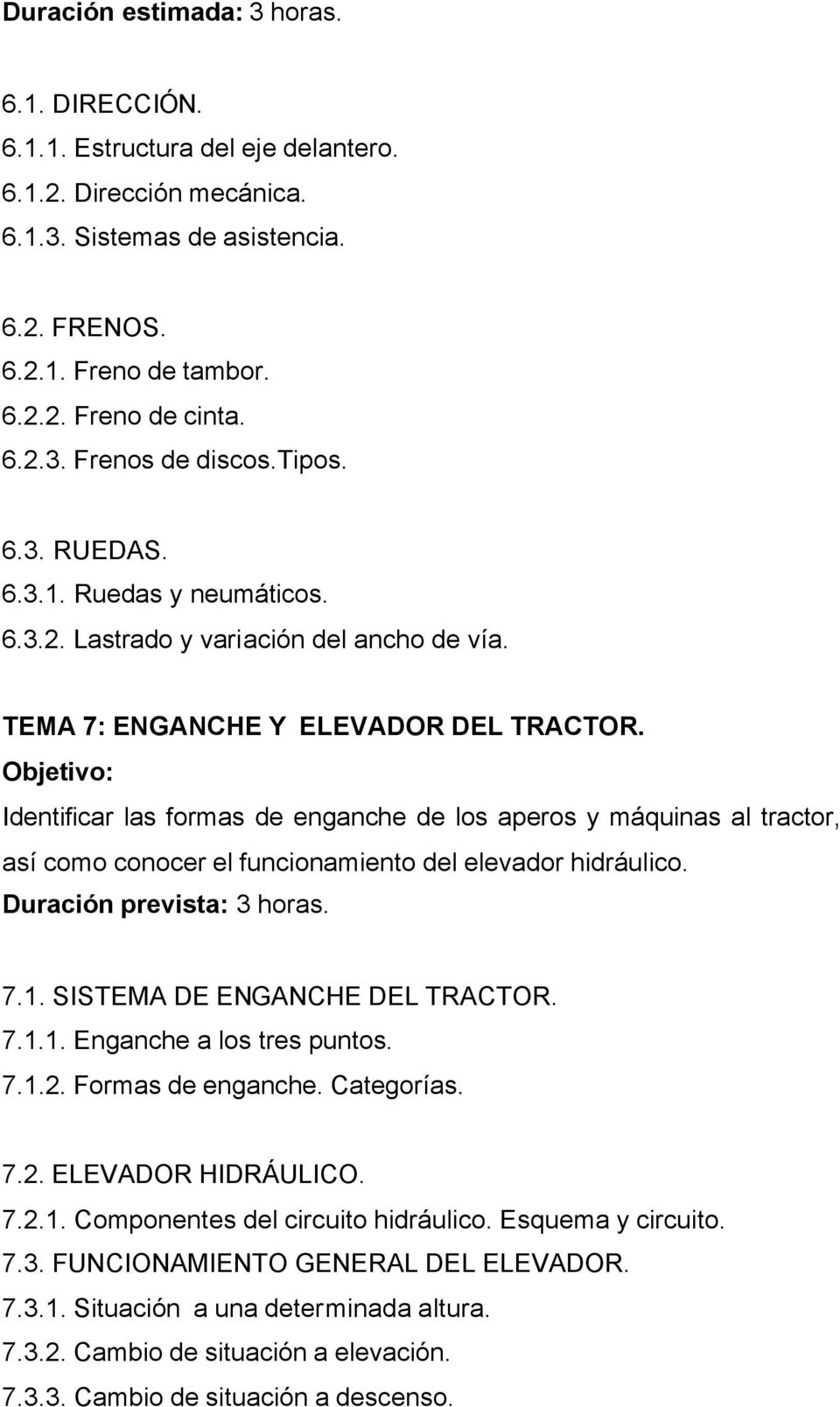 Objetivo: Identificar las formas de enganche de los aperos y máquinas al tractor, así como conocer el funcionamiento del elevador hidráulico. Duración prevista: 3 horas. 7.1.