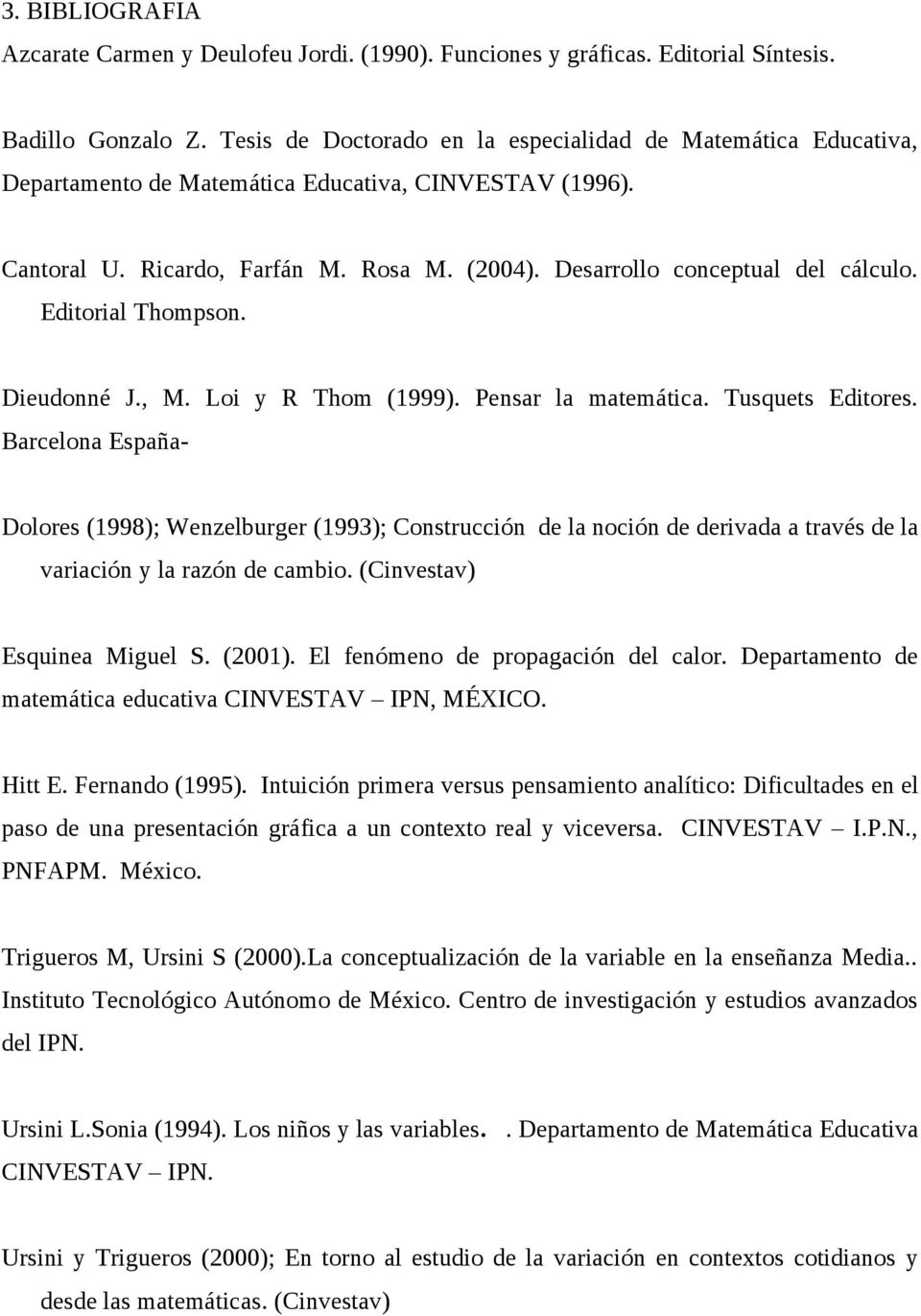 Editorial Thompson. Dieudonné J., M. Loi y R Thom (1999). Pensar la matemática. Tusquets Editores.