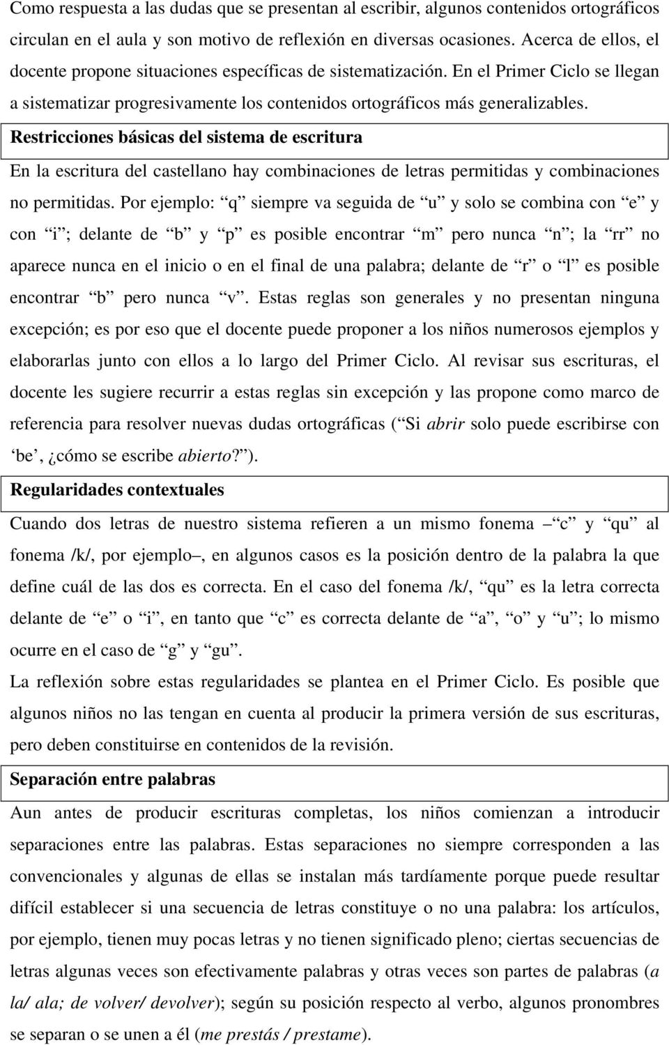 Restricciones básicas del sistema de escritura En la escritura del castellano hay combinaciones de letras permitidas y combinaciones no permitidas.