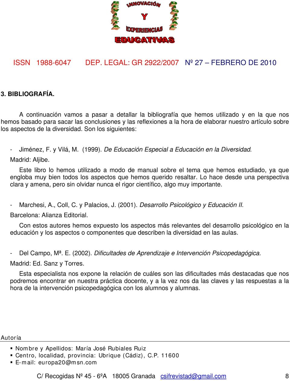 aspectos de la diversidad. Son los siguientes: - Jiménez, F. y Vilá, M. (1999). De Educación Especial a Educación en la Diversidad. Madrid: Aljibe.