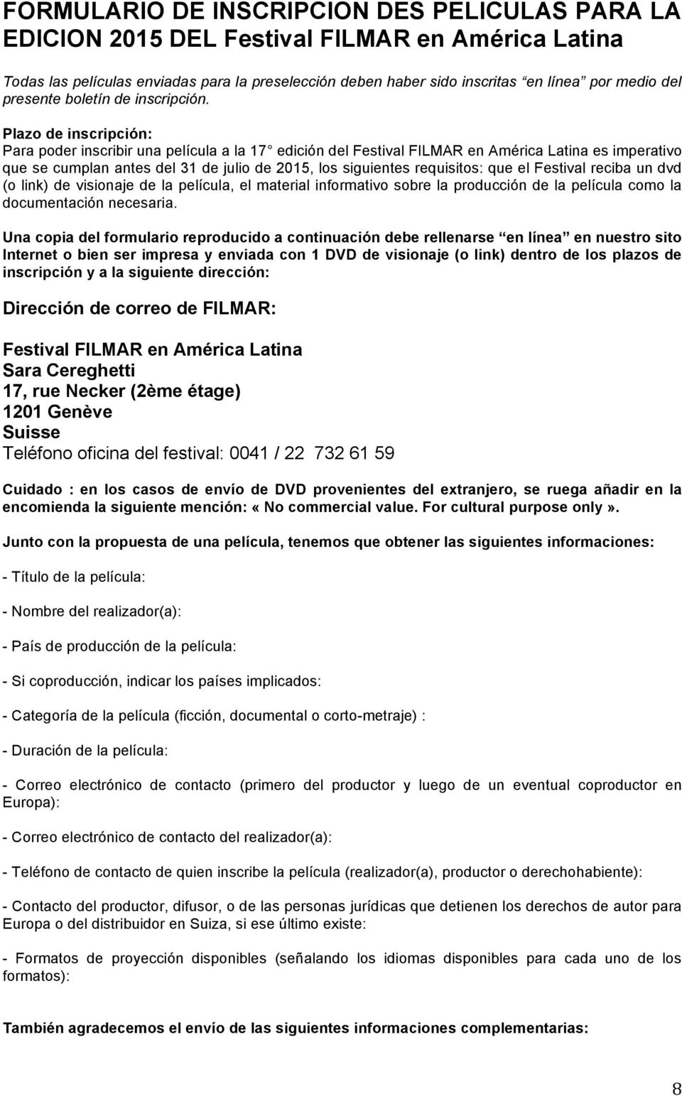 Plazo de inscripción: Para poder inscribir una película a la 17 edición del Festival FILMAR en América Latina es imperativo que se cumplan antes del 31 de julio de 2015, los siguientes requisitos: