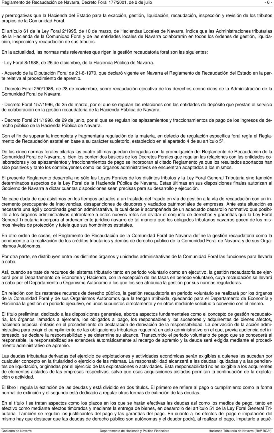 El artículo 61 de la Ley Foral 2/1995, de 10 de marzo, de Haciendas Locales de Navarra, indica que las Administraciones tributarias de la Hacienda de la Comunidad Foral y de las entidades locales de