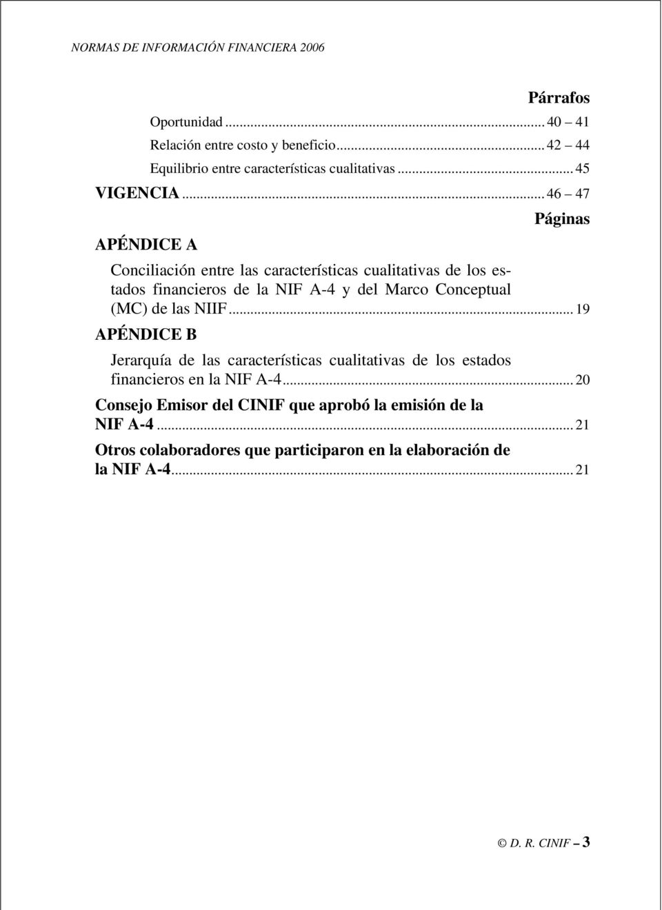 .. 46 47 Páginas APÉNDICE A Conciliación entre las características cualitativas de los estados financieros de la NIF A-4 y del Marco Conceptual (MC)