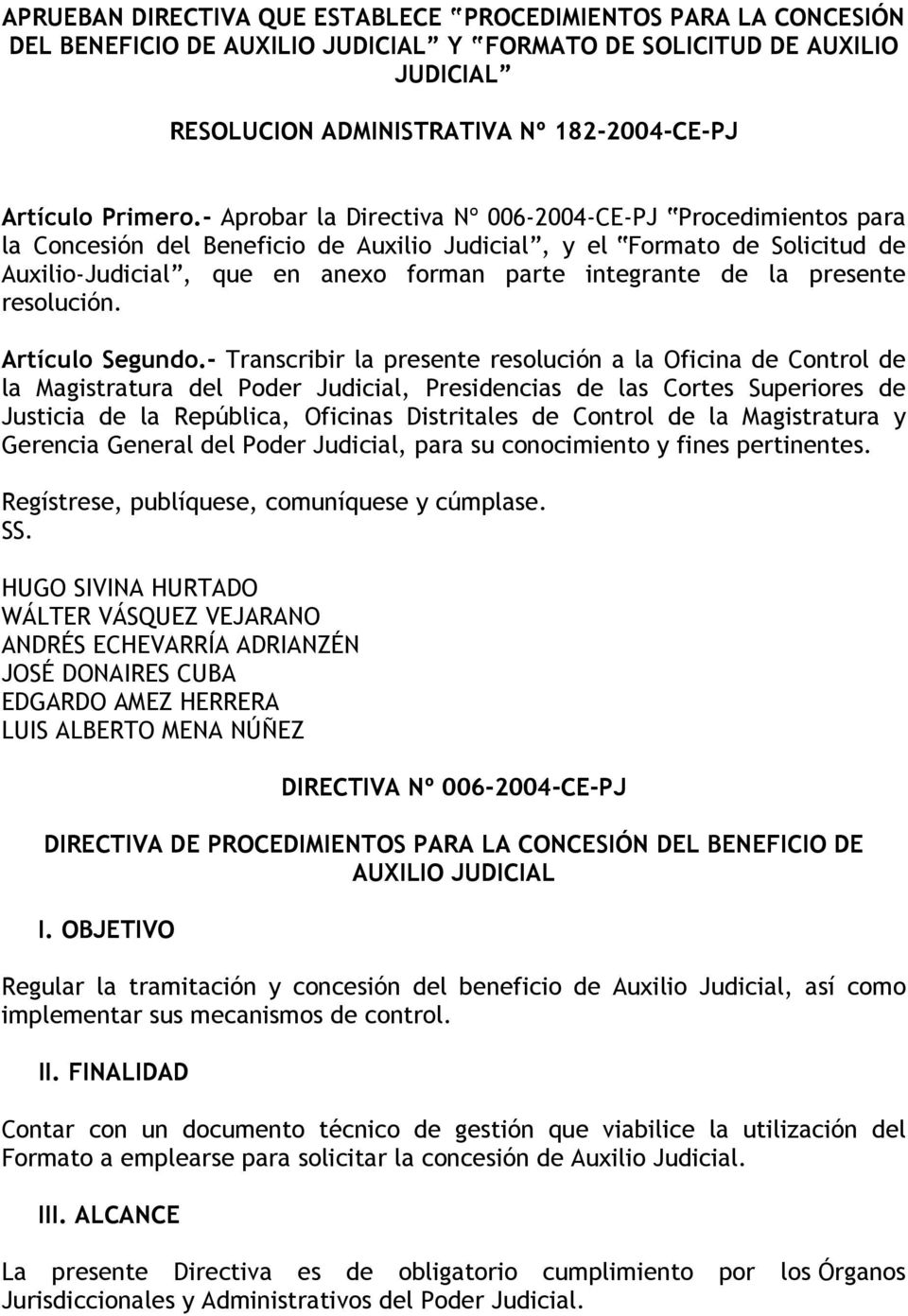 - Aprobar la Directiva Nº 006-2004-CE-PJ Procedimientos para la Concesión del Beneficio de Auxilio Judicial, y el Formato de Solicitud de Auxilio-Judicial, que en anexo forman parte integrante de la