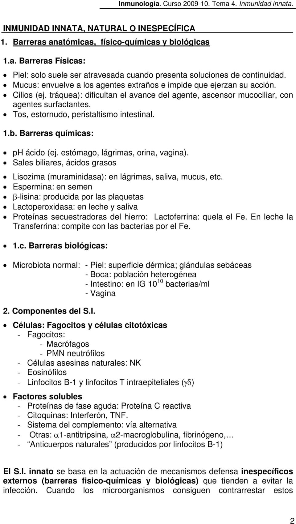 Tos, estornudo, peristaltismo intestinal. 1.b. Barreras químicas: ph ácido (ej. estómago, lágrimas, orina, vagina).