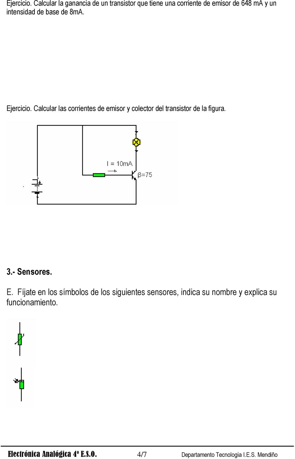 de base de 8mA.  Calcular las corrientes de emisor y colector del transistor de la figura. 3.