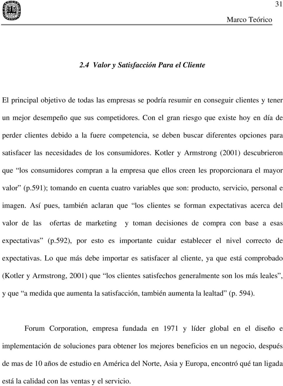 Kotler y Armstrong (2001) descubrieron que los consumidores compran a la empresa que ellos creen les proporcionara el mayor valor (p.