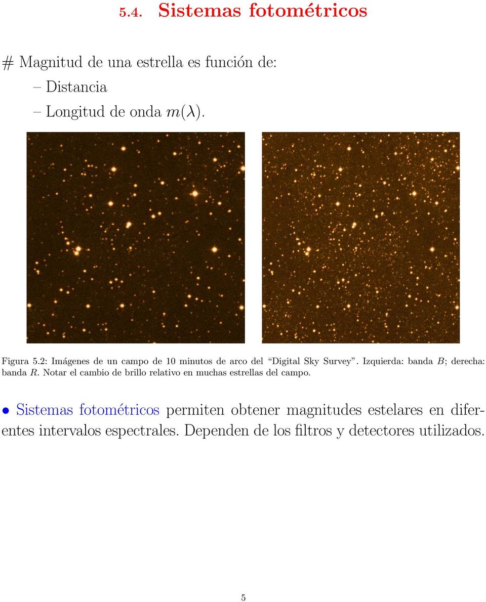 Izquierda: banda B; derecha: banda R. Notar el cambio de brillo relativo en muchas estrellas del campo.