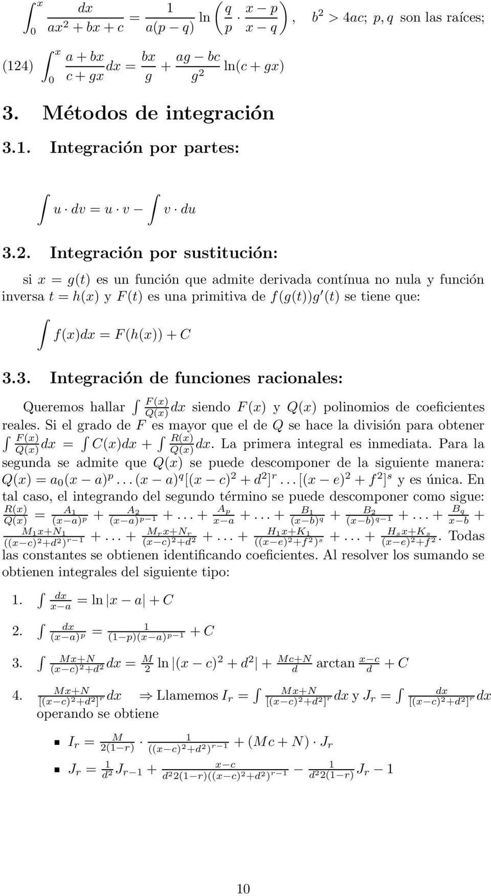 3. Integrción de funciones rcionles: Queremos hllr F () Q() siendo F () y Q() polinomios de coeficientes reles. Si el grdo de F es myor que el de Q se hce l división pr obtener F ().