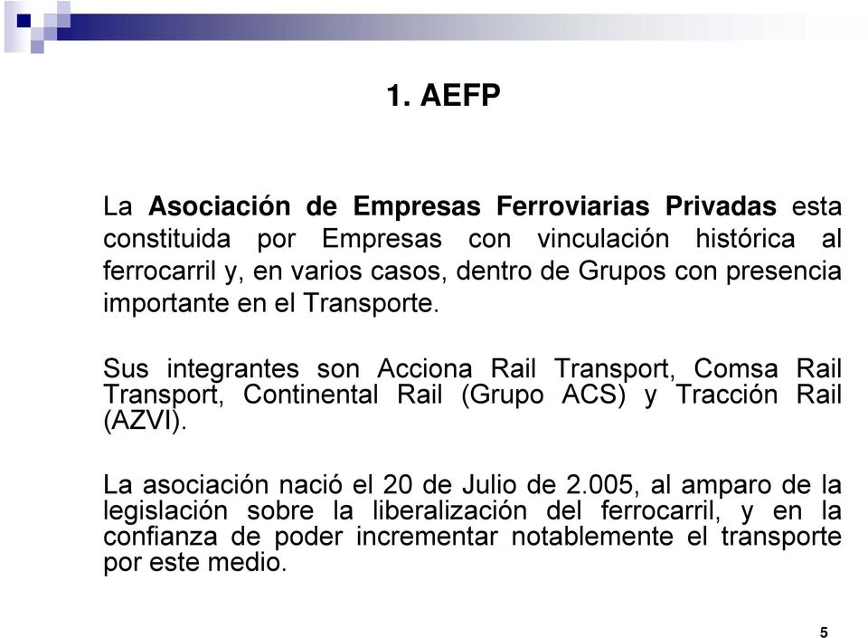 Sus integrantes son Acciona Rail Transport, Comsa Rail Transport, Continental Rail (Grupo ACS) y Tracción Rail (AZVI).