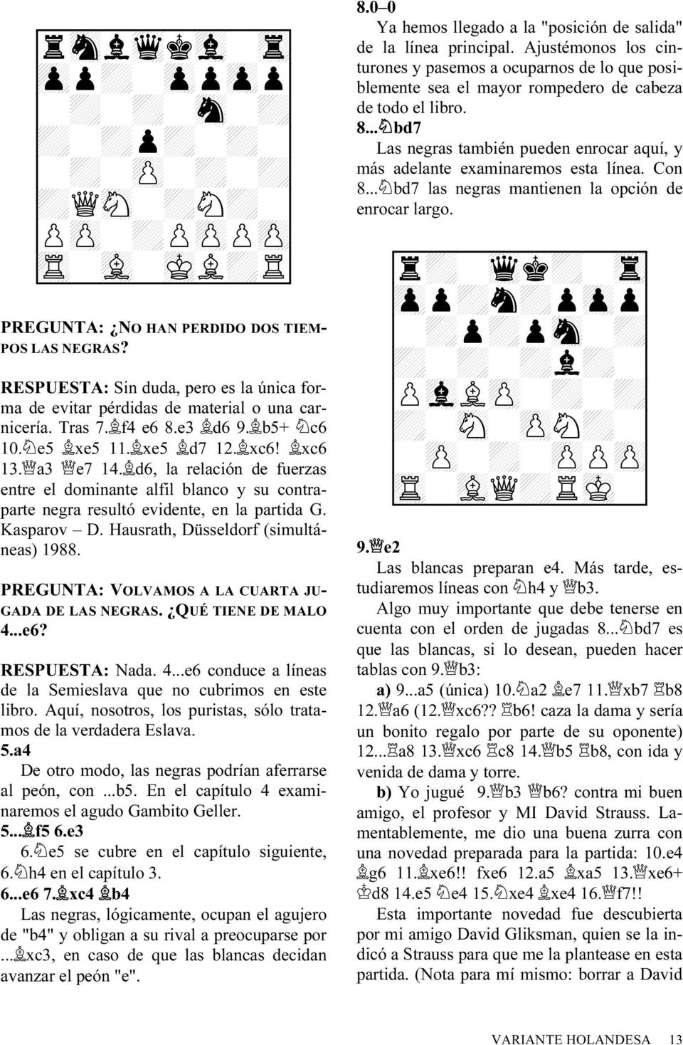 d6, la relación de fuerzas entre el dominante alfil blanco y su contraparte negra resultó evidente, en la partida G. Kasparov D. Hausrath, Düsseldorf (simultáneas) 1988.