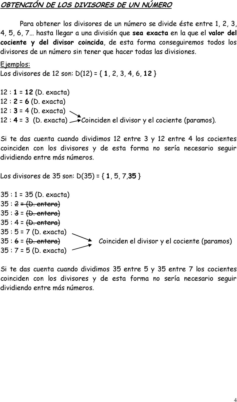 Ejemplos: Los divisores de 12 son: D(12) = { 1, 2, 3, 4, 6, 12 } 12 : 1 = 12 (D. exacta) 12 : 2 = 6 (D. exacta) 12 : 3 = 4 (D. exacta) 12 : 4 = 3 (D.