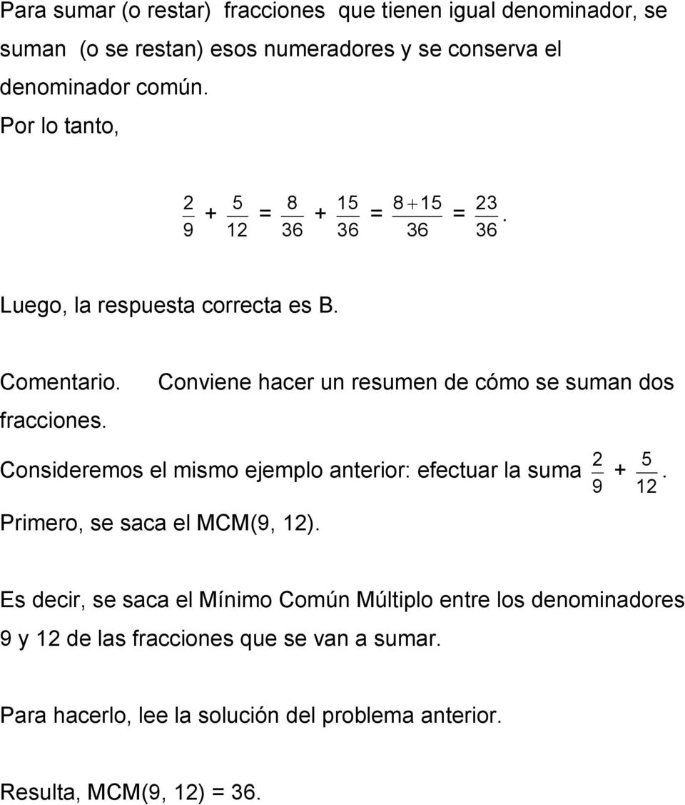 Conviene hacer un resumen de cómo se suman dos 2 Consideremos el mismo ejemplo anterior: efectuar la suma +. 9 12 Primero, se saca el MCM(9, 12).