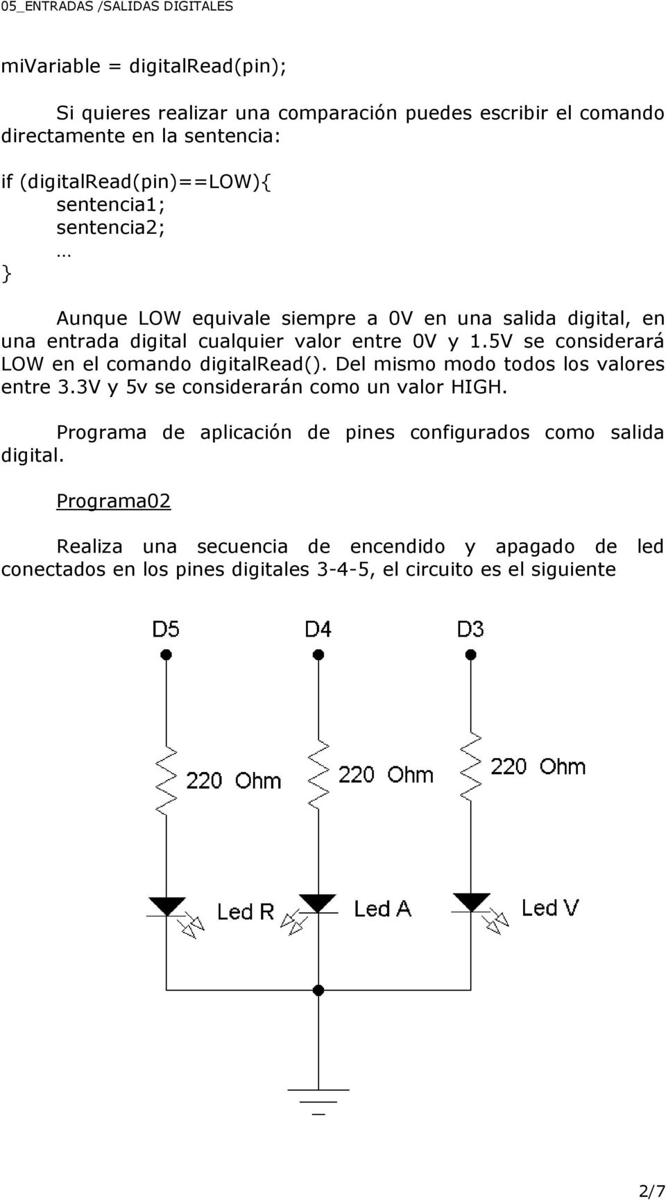 5V se considerará LOW en el comando digitalread(). Del mismo modo todos los valores entre 3.3V y 5v se considerarán como un valor HIGH.