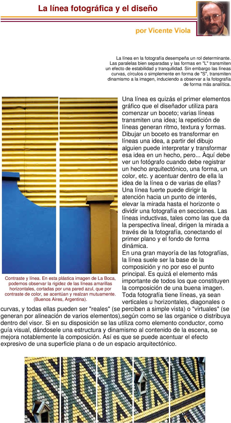 En esta plástica imagen de La Boca, podemos observar la rigidez de las líneas amarillas horizontales, cortadas por una pared azul, que por contraste de color, se acentúan y realzan mutuamente.