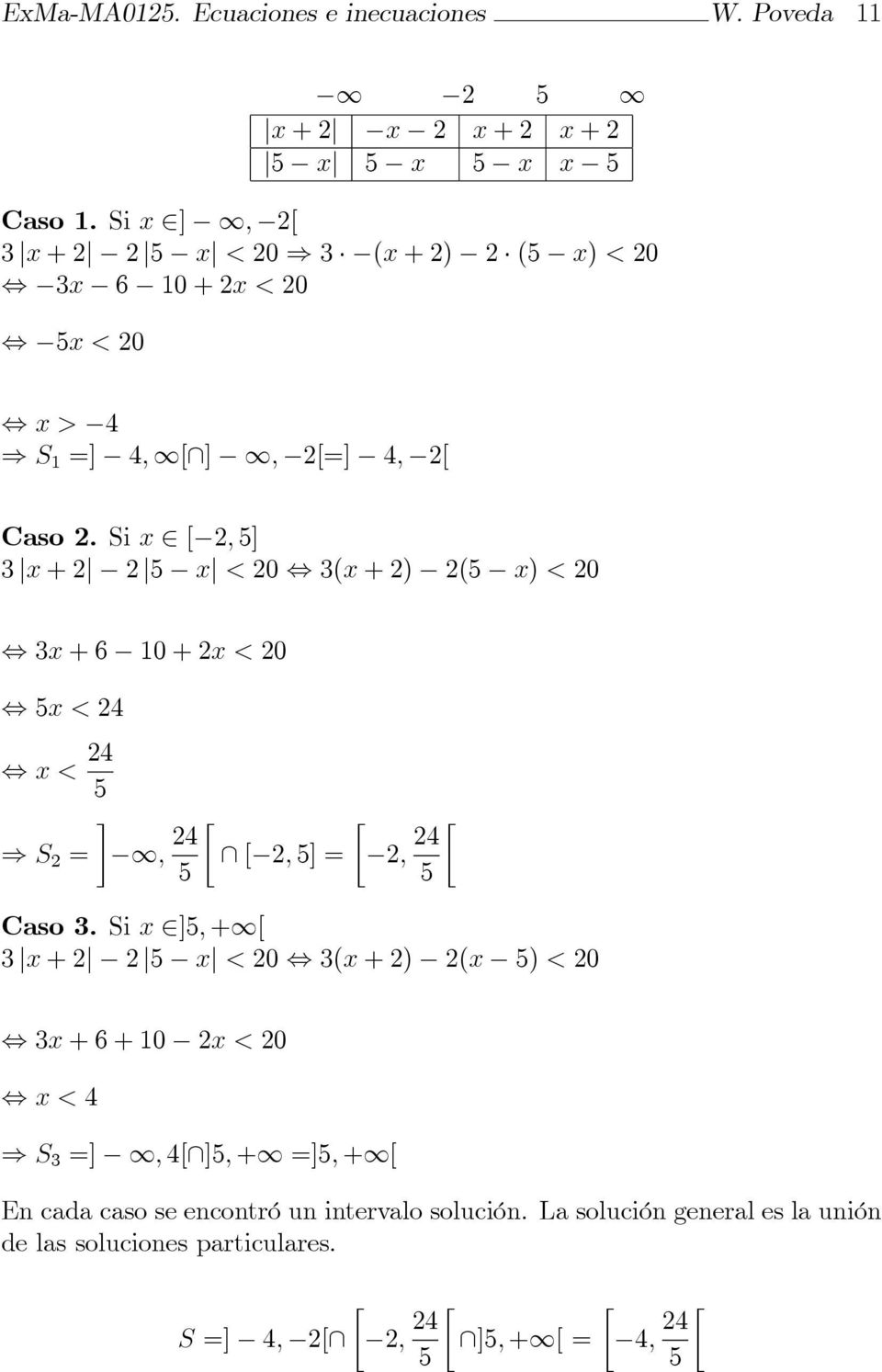 Si x [ ; ] jx + j j xj < 0, (x + ) ( x) < 0, x + 6 0 + x < 0, x < 4, x < 4 ) S = ; 4 \ [ ; ] = ; 4 Caso.