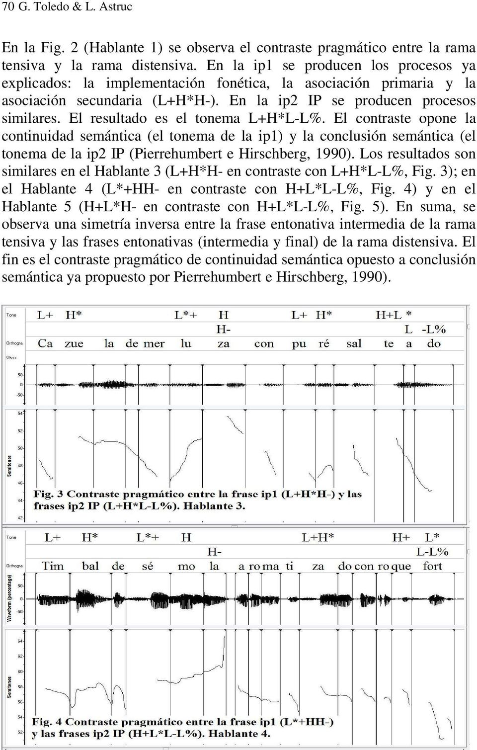 El resultado es el tonema L+H*L-L%. El contraste opone la continuidad semántica (el tonema de la ip1) y la conclusión semántica (el tonema de la ip2 IP (Pierrehumbert e Hirschberg, 1990).