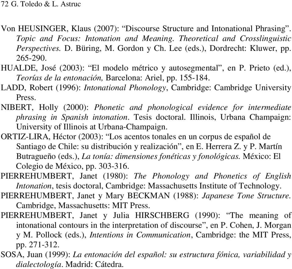 LADD, Robert (1996): Intonational Phonology, Cambridge: Cambridge University Press. NIBERT, Holly (2000): Phonetic and phonological evidence for intermediate phrasing in Spanish intonation.