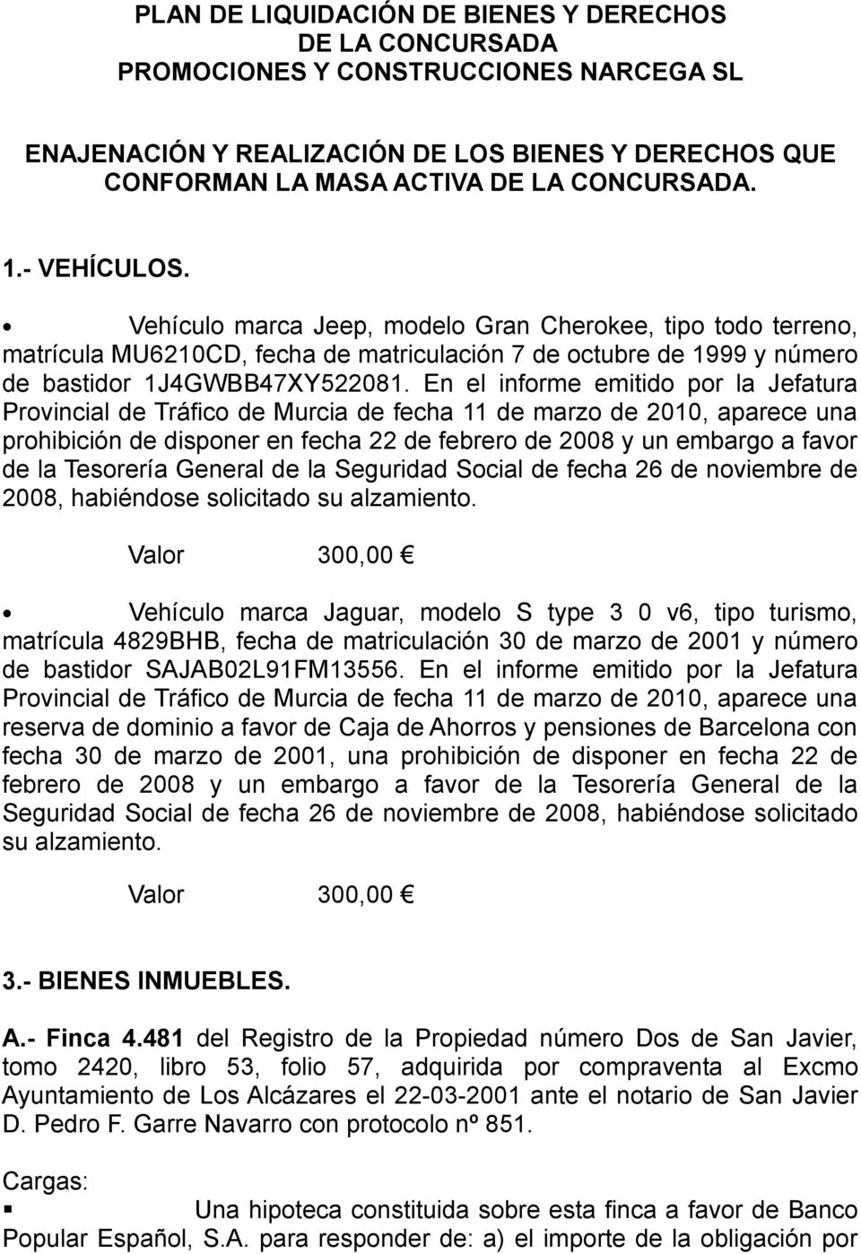 En el informe emitido por la Jefatura Provincial de Tráfico de Murcia de fecha 11 de marzo de 2010, aparece una prohibición de disponer en fecha 22 de febrero de 2008 y un embargo a favor de la