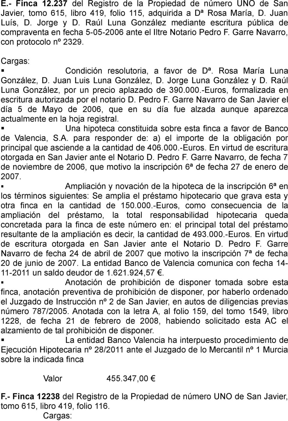 Rosa María Luna González, D. Juan Luis Luna González, D. Jorge Luna González y D. Raúl Luna González, por un precio aplazado de 390.000.-Euros, formalizada en escritura autorizada por el notario D.