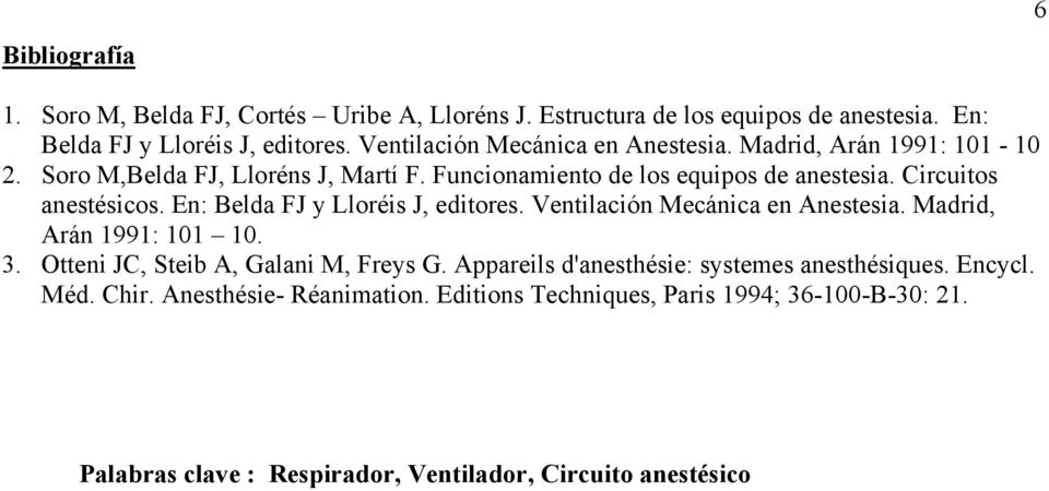 Circuitos anestésicos. En: Belda FJ y Lloréis J, editores. Ventilación Mecánica en Anestesia. Madrid, Arán 1991: 101 10. 3. Otteni JC, Steib A, Galani M, Freys G.