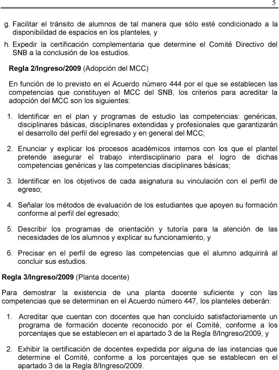 Regla 2/Ingreso/2009 (Adopción del MCC) En función de lo previsto en el Acuerdo número 444 por el que se establecen las competencias que constituyen el MCC del SNB, los criterios para acreditar la
