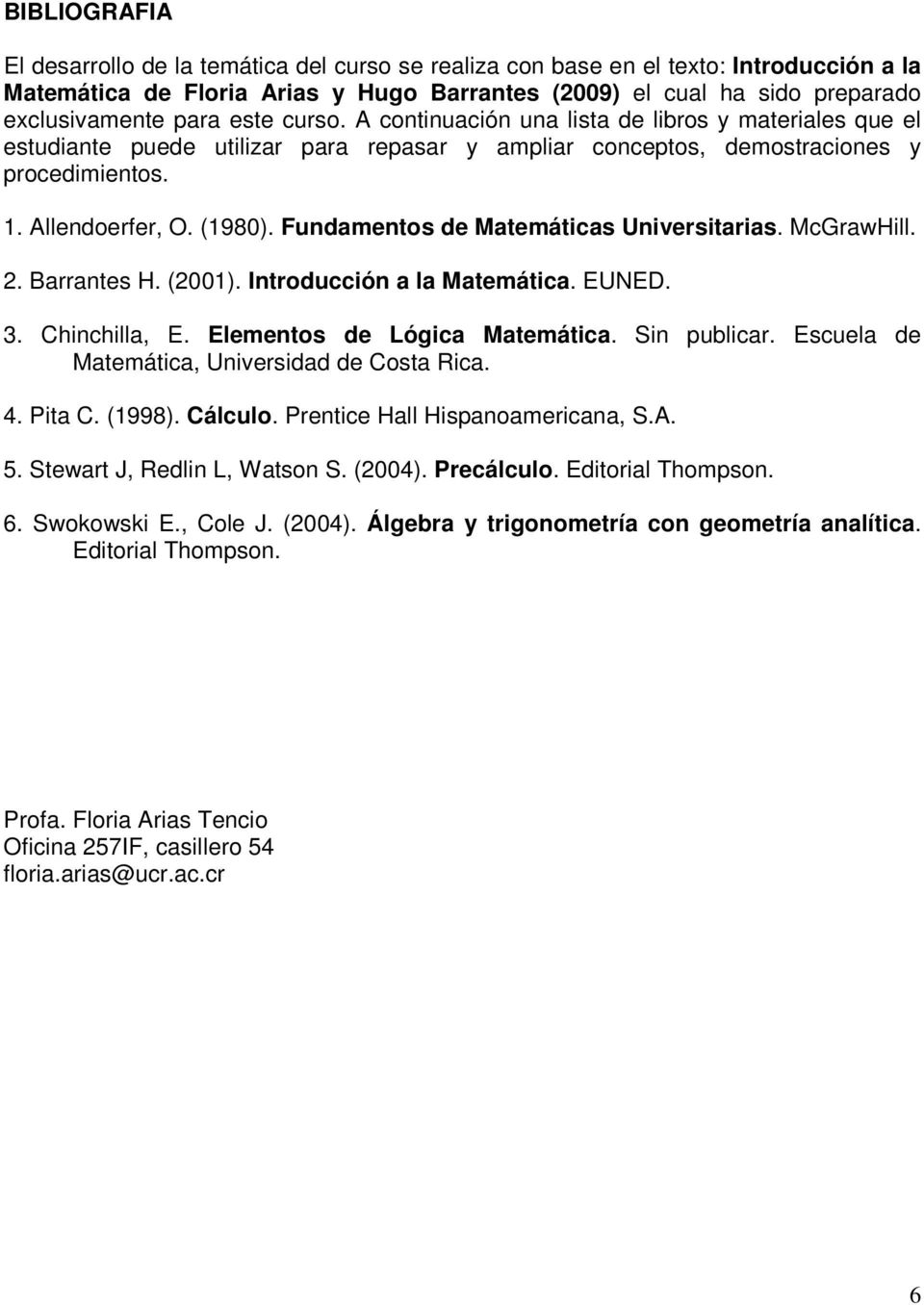 Fundamentos de Matemáticas Universitarias. McGrawHill. 2. Barrantes H. (2001). Introducción a la Matemática. EUNED. 3. Chinchilla, E. Elementos de Lógica Matemática. Sin publicar.
