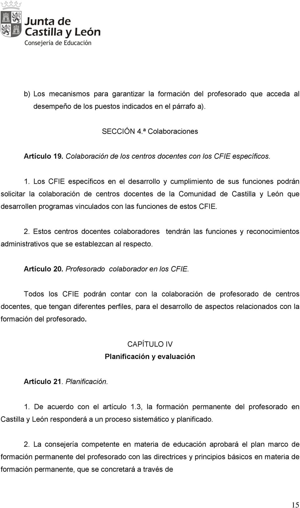 Los CFIE específicos en el desarrollo y cumplimiento de sus funciones podrán solicitar la colaboración de centros docentes de la Comunidad de Castilla y León que desarrollen programas vinculados con
