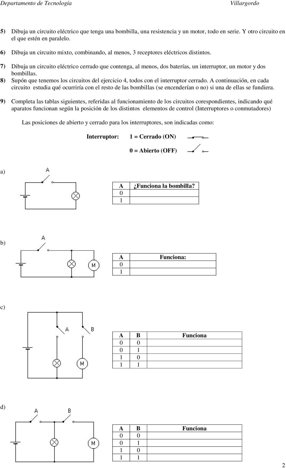 7) Dibuja un circuito eléctrico cerrado que contenga, al menos, dos baterías, un interruptor, un motor y dos bombillas.