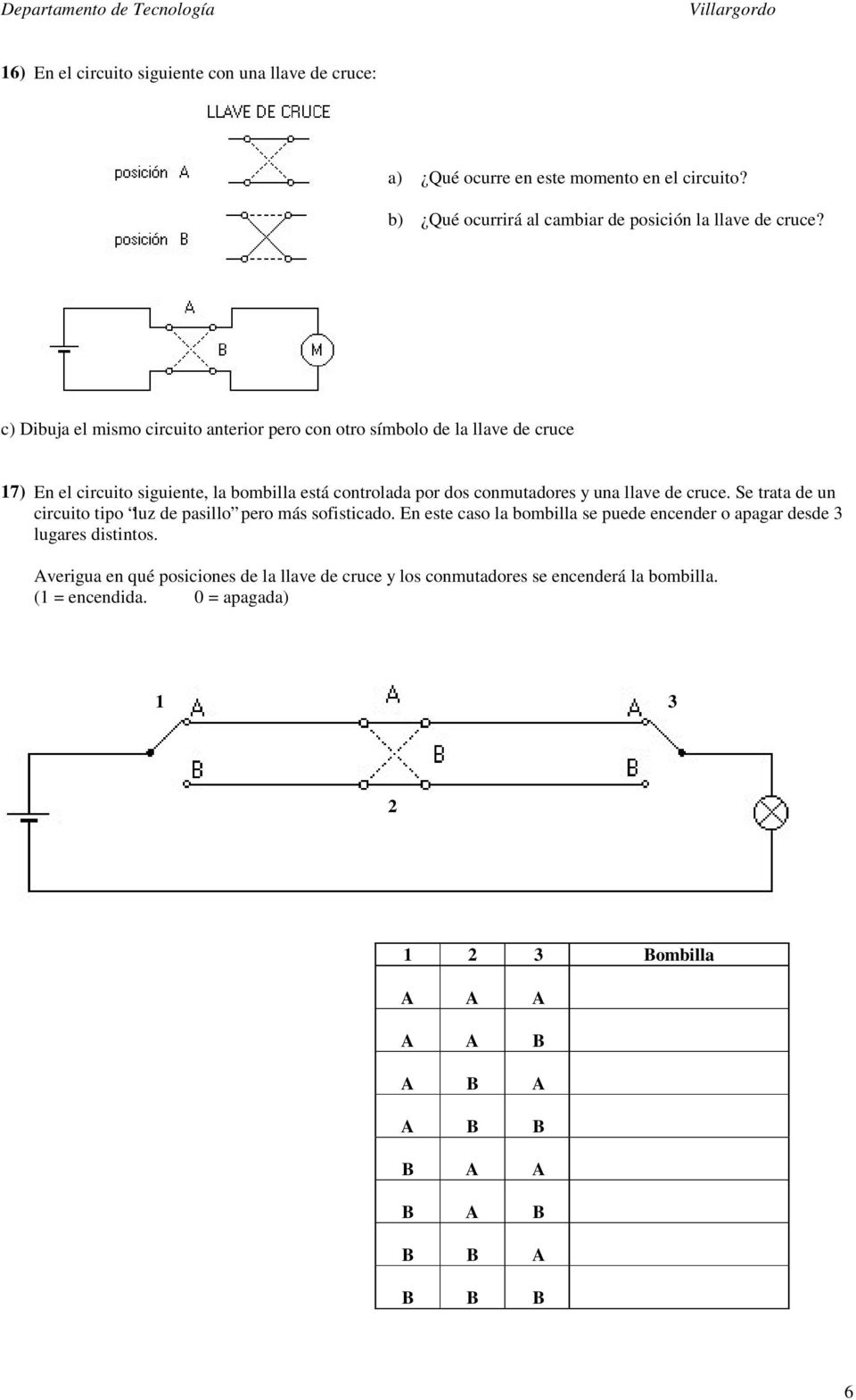 c) Dibuja el mismo circuito anterior pero con otro símbolo de la llave de cruce 7) En el circuito siguiente, la bombilla está controlada por dos