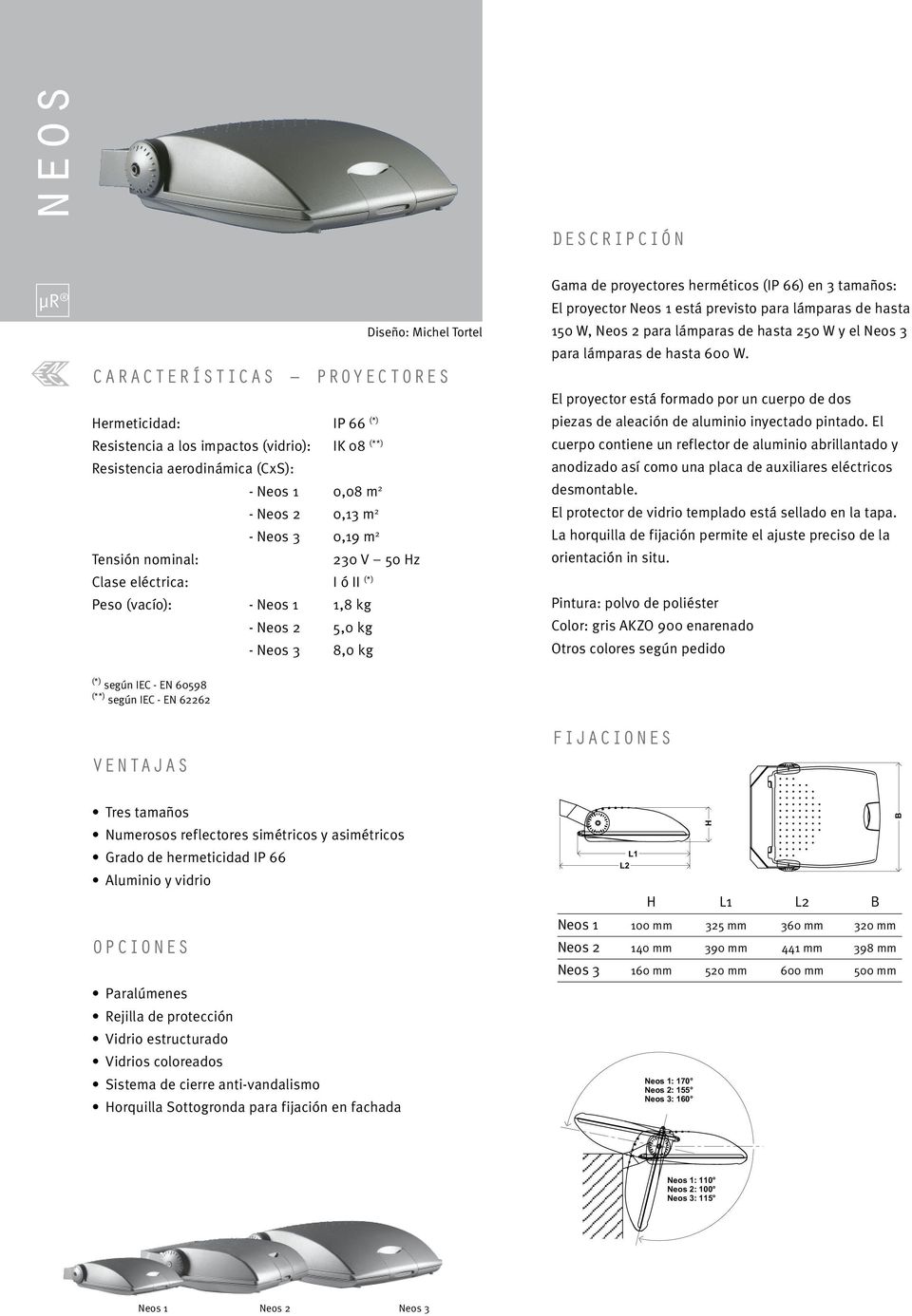 tamaños: El proyector Neos 1 está previsto para lámparas de hasta 150 W, Neos 2 para lámparas de hasta 250 W y el Neos 3 para lámparas de hasta 600 W.